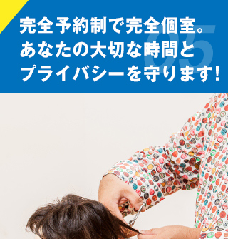 完全予約制で完全個室。あなたの大切な時間とプライバシーを守ります。